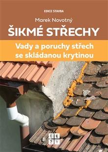Kniha: Šikmé střechy - Vady a poruchy střech se skládanou krytinou - Marek Novotný