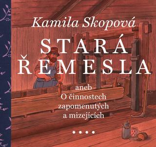 Kniha: Stará řemesla - aneb O činnostech zapomenutých a mizejících - 1. vydanie - Kamila Skopová