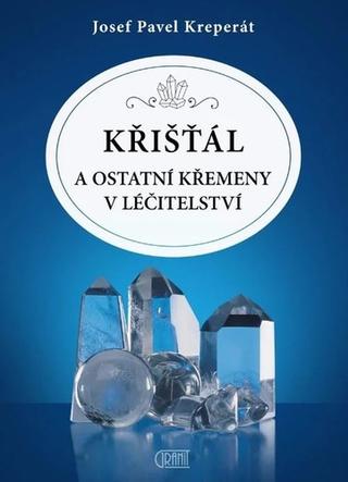 Kniha: Křišťál a jiné křemeny v léčitelství - 1. vydanie - Josef Pavel Kreperát