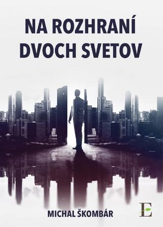 Kniha: Na rozhraní dvoch svetov - 1. vydanie - Michal Škombár