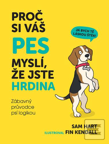 Kniha: Proč si váš pes myslí, že jste hrdina - Zábavný průvodce psí logikou - Sam Hart