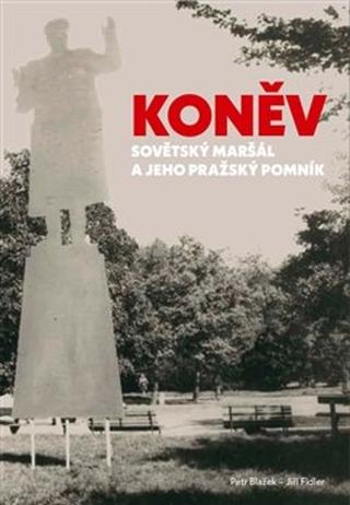 Kniha: Koněv - Sovětský maršál a jeho pražský pomník - Jiří Fidler, Petr Blažek