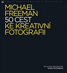 Kniha: 50 cest ke kreativní fotografii - Michael Freeman