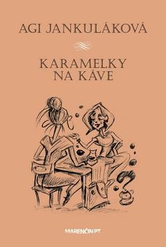 Kniha: Karamelky na káve - Agi Jankuláková