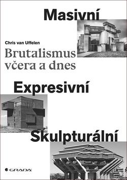 Kniha: Brutalismus včera a dnes - Masivní, expresivní, skulpturální - 1. vydanie - Chris Uffelen