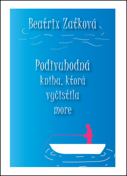 Kniha: Podivuhodná kniha, ktorá vyčistila more - Beatrix Zaťková