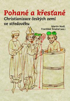 Kniha: Pohané a křesťané - Christianizace českých zemí ve středověku - František Šmahel, Martin Nodl