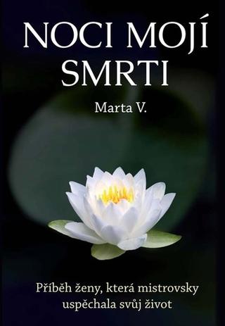 Kniha: Noci mojí smrti - Příběh ženy, která mistrovsky uspěchala svůj život - 1. vydanie - Marta V.