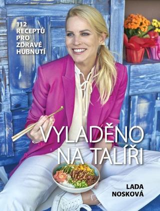 Kniha: Vyladěno na talíři - 112 receptů pro zdravé hubnutí - 1. vydanie - Lada Nosková