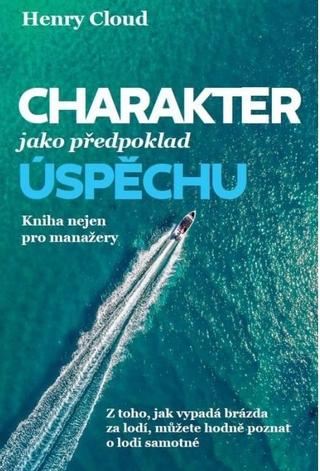 Kniha: Charakter jako předpoklad úspěchu - Kniha nejen pro manažery - Henry Cloud