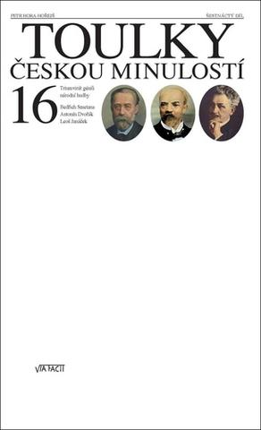 Kniha: Toulky českou minulostí 16 - Triumvirát géniů národní hudby - 1. vydanie - Petr Hora-Hořejš