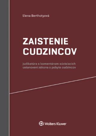 Kniha: Zaistenie cudzincov - judikatúra s komentárom súvisiacich ustanovení zákona o pobyte cudzincov - Elena Berthotyová
