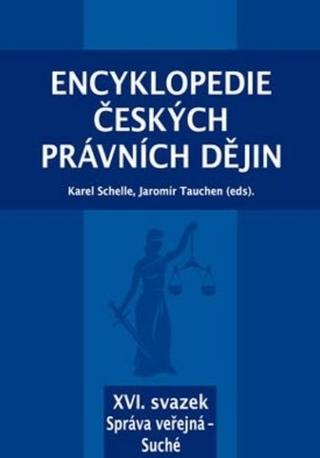 Kniha: Encyklopedie českých právních dějin, XVI. svazek Správa veřejná - Suché - Karel Schelle; Jaromír Tauchen
