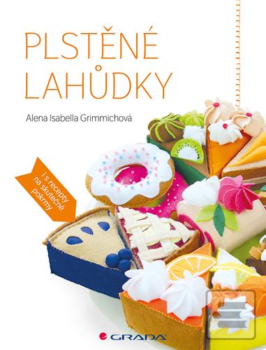 Kniha: Plstěné lahůdky - 1. vydanie - Alena Isabella Grimmichová