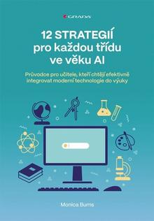 Kniha: 12 strategií pro každou třídu ve věku AI - Průvodce pro učitele, kteří chtějí efektivně integrovat technologie do výuky - Monica Burns