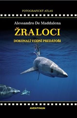 Kniha: Žraloci, dokonalí vodní predátoři - Alessandro De Maddalena