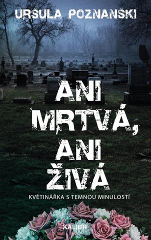 Kniha: Ani mrtvá, ani živá - Květinářka s temnou minulostí - 1. vydanie - Ursula Poznanski
