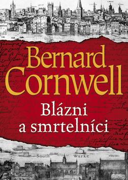 Kniha: Blázni a smrtelníci - 1. vydanie - Bernard Cornwell