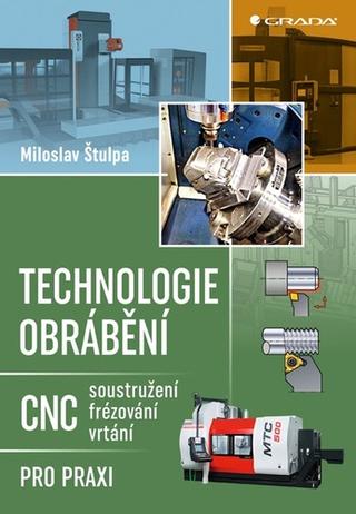 Kniha: Technologie obrábění - CNC soustružení, frézování, vrtání pro praxi - 1. vydanie - Miloslav Štulpa