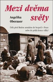 Kniha: Mezi dvěma světy - Útěk před Rudou armádou do bezpečí v Praze nebo do pekla konce války? - Angelika Oberauer