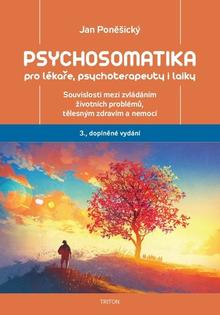 Kniha: Psychosomatika pro lékaře, psychoterapeuty i laiky - Souvislosti mezi zvládáním životních problémů, tělesným zdravím a nemocí - 3. vydanie - Jan Poněšický