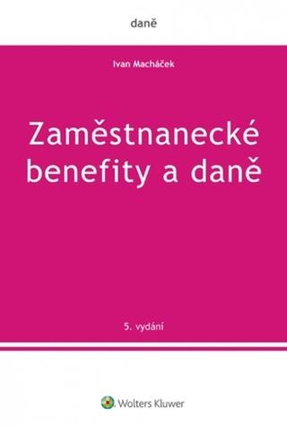 Kniha: Zaměstnanecké benefity a daně - 5. vydání - 5. vydanie - Ivan Macháček