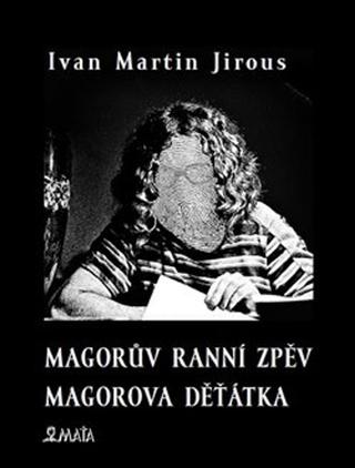 Kniha: Magorův ranní zpěv Magorova děťátka - Ivan Martin Jirous