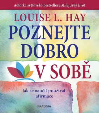 Kniha: Poznejte dobro v sobě! Jak se naučit používat afirmace - 2.vydání - Jak se naučit používat afirmace - 2. vydanie - Louise L. Hayová