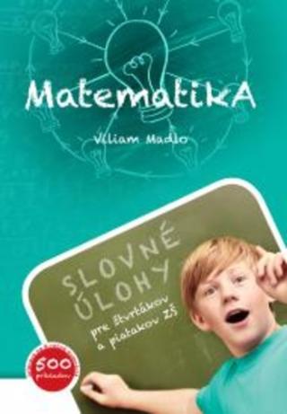 Kniha : Matematika (Slovné úlohy pre štvrtákov a piatakov ZŠ) - Slovné úlohy pre štvrtákov a piatakov ZŠ - 1. vydanie