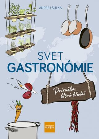 Kniha: Svet gastronomie - Príručka, ktorú hľadáš - 1. vydanie - Andrej Šulka
