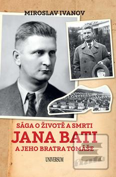 Kniha: Sága o životě a smrti Jana Bati a jeho bratra Tomáše - 4. vydanie - Miroslav Ivanov