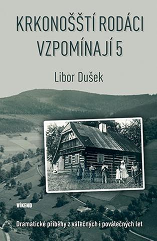 Kniha: Krkonošští rodáci vzpomínají 5 - Dramatické příběhy válečných i poválečných let - 1. vydanie - Libor Dušek