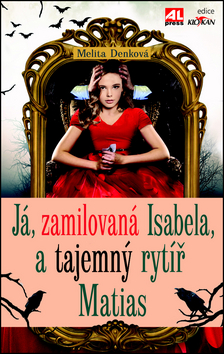 Kniha: Já, zamilovaná Isabela, a tajemný rytíř Matias - Melita Denková