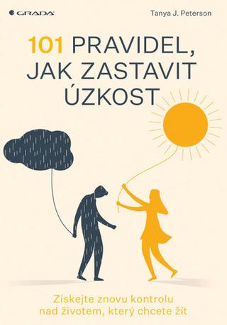 Kniha: 101 pravidel, jak zastavit úzkost - Získejte znovu kontrolu nad životem, který chcete žít - 1. vydanie - Tanya J. Peterson