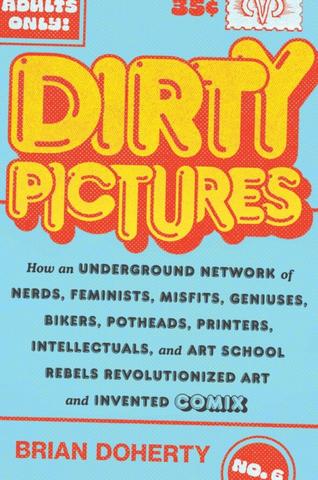 Kniha: Dirty Pictures: How an Underground Network of Nerds, Feminists, Bikers, Potheads, Intellectuals, and Art School Rebels Revolutionized Comix - Brian Doherty