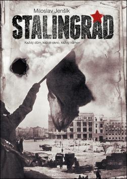 Kniha: Stalingrad - Každý dům, každé okno, každý kámen - 2. vydanie - Miloslav Jenšík