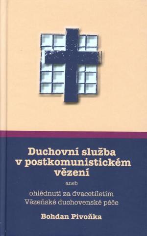 Kniha: Duchovní služba v postkomunistickém vězení - aneb ohlédnutí za dvacetiletím Vězeňské duchovenské péče - Bohdan Pivoňka