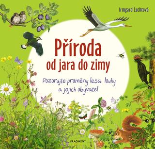 Kniha: Příroda od jara do zimy - Pozorujte proměny lesa, louky a jejich obyvatel - 1. vydanie - Irmgard Luchtová