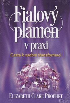 Kniha: Fialový plamen v praxi - Cesta k osobní transformaci - 1. vydanie - Elizabth Clare Prophet