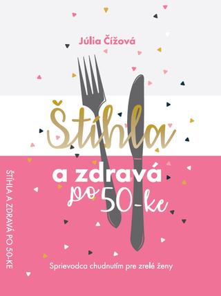 Kniha: Štíhla a zdravá po 50-ke - Sprievodca chudnutím pre zrelé ženy - Júlia Čížová