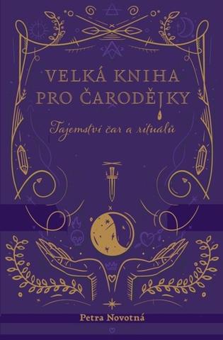 Kniha: Velká kniha pro čarodějky - Tajemství čar a rituálů - 1. vydanie - Petra Novotná