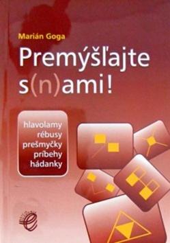 Kniha: Premýšľajte s nami! - Hlavolamy, rébusy, prešmyčky, príbehy, hádanky - Marián Goga