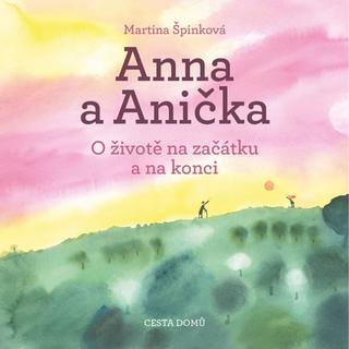 Kniha: Anna a Anička - O životě na začátku a na - O životě na začátku a na konci - 4. vydanie - Martina Špinková