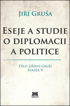 Kniha: Eseje a studie o diplomacii a politice - Dílo Jiřího Gruši Svazek V - 1. vydanie - Jiří Gruša