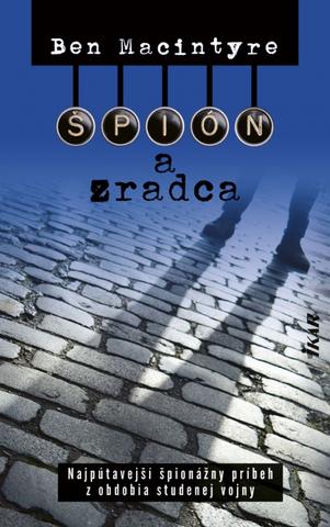 Kniha: Špión a zradca - Najpútavejší špionážny príbeh z obdobia studenej vojny - 1. vydanie - Ben Macintyre