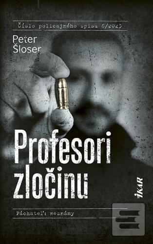 Kniha: Profesori zločinu - Číslo policajného spisu 6/2023 (Páchateľ: neznámy) - 1. vydanie - Peter Šloser