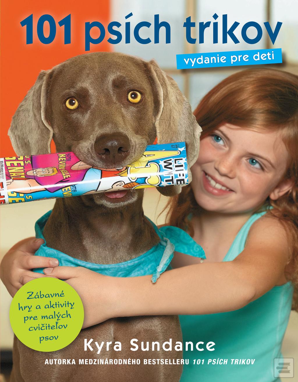 Kniha: 101 psích trikov Vydanie pre deti - Zábavné hry a aktivity pre malých cvičiteľov psov - Kyra Sundance