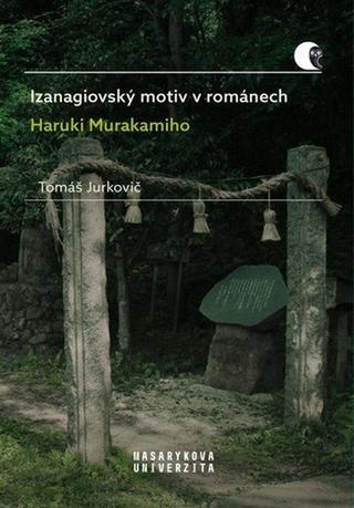 Kniha: Izanagiovský motiv v románech Haruki Mur - 1. vydanie - Tomáš Jurkovič