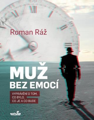 Kniha: Muž bez emocí - Vyprávění o tom, co bylo, co je a co bude - 1. vydanie - Roman Ráž