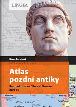 Kniha: Atlas pozdní antiky - Rozpad římské říše a stěhování národů - 1. vydanie - Hervé Inglebert, Claire Levasseur